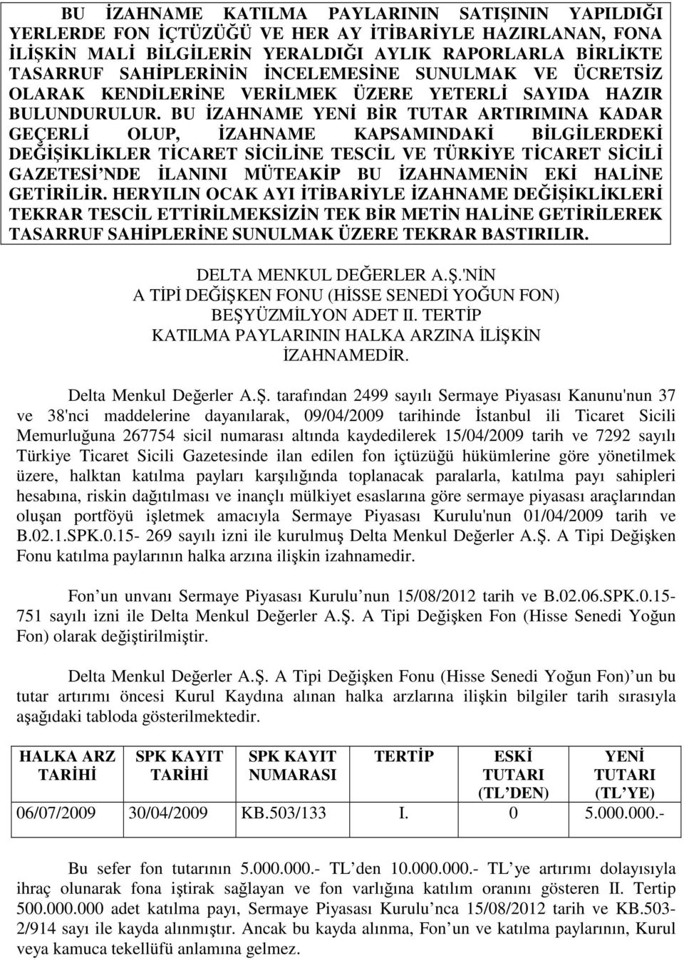 BU ĐZAHNAME YENĐ BĐR TUTAR ARTIRIMINA KADAR GEÇERLĐ OLUP, ĐZAHNAME KAPSAMINDAKĐ BĐLGĐLERDEKĐ DEĞĐŞĐKLĐKLER TĐCARET SĐCĐLĐNE TESCĐL VE TÜRKĐYE TĐCARET SĐCĐLĐ GAZETESĐ NDE ĐLANINI MÜTEAKĐP BU