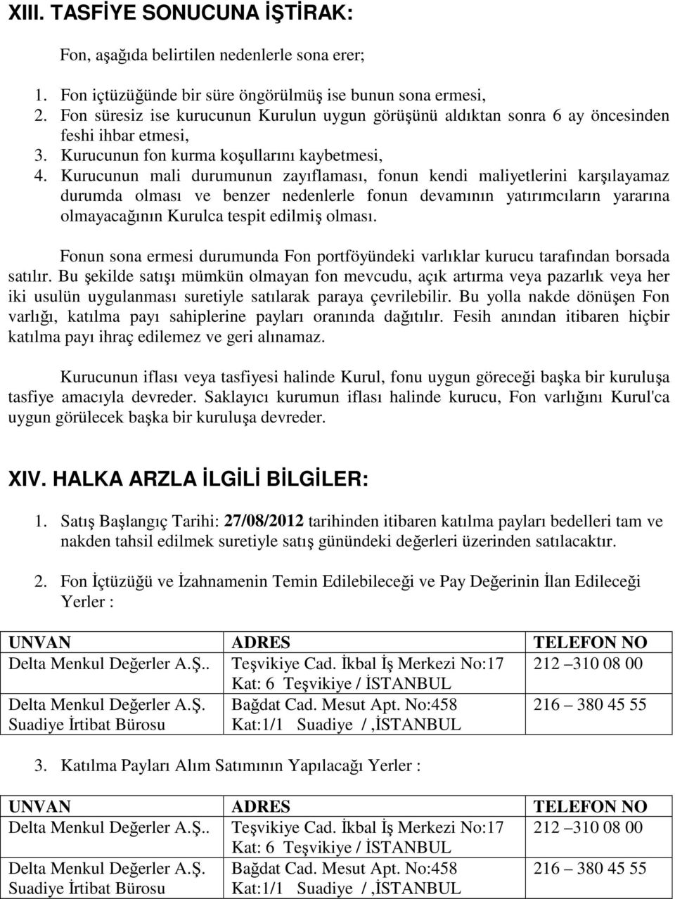 Kurucunun mali durumunun zayıflaması, fonun kendi maliyetlerini karşılayamaz durumda olması ve benzer nedenlerle fonun devamının yatırımcıların yararına olmayacağının Kurulca tespit edilmiş olması.