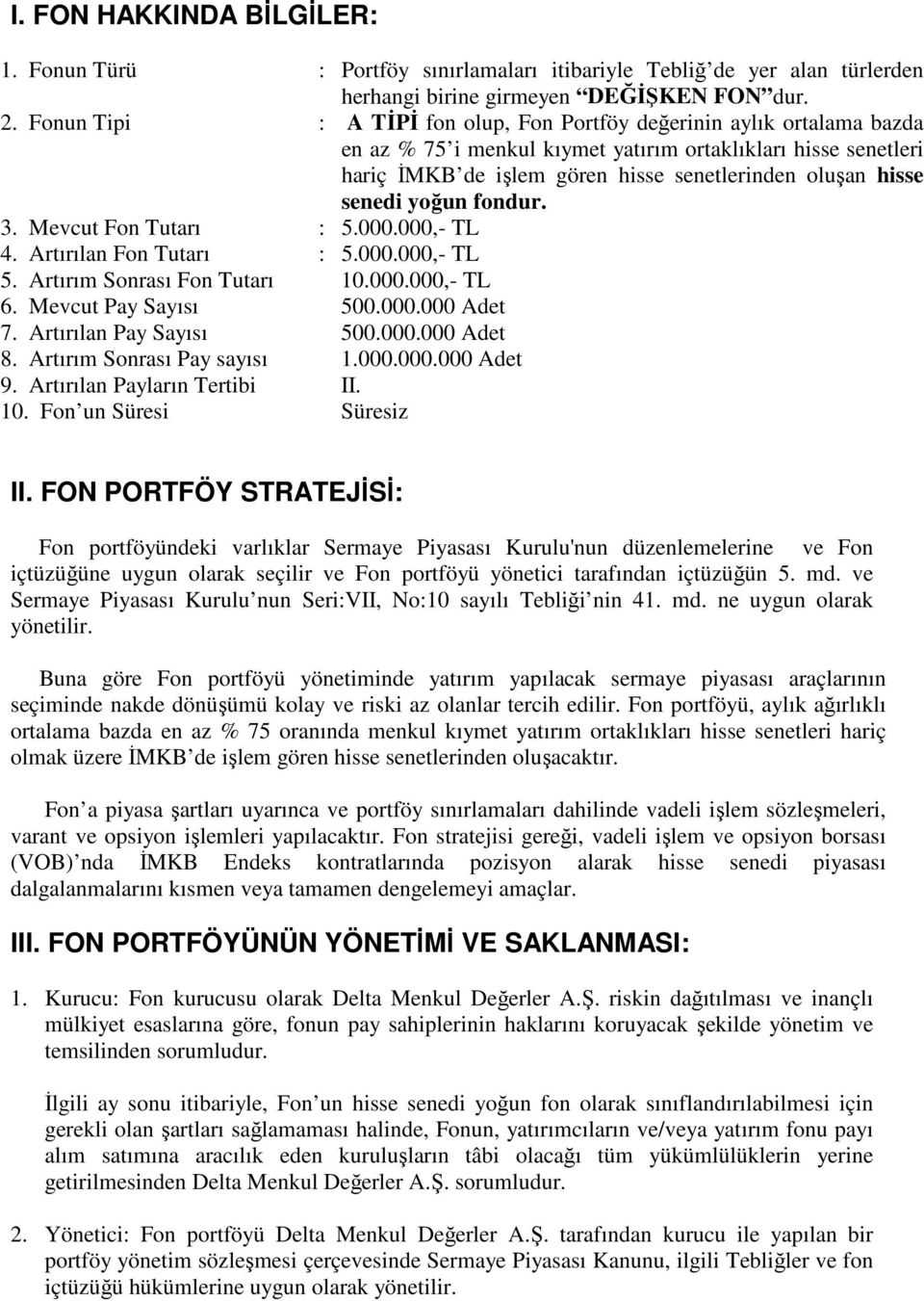 senedi yoğun fondur. 3. Mevcut Fon Tutarı : 5.000.000,- TL 4. Artırılan Fon Tutarı : 5.000.000,- TL 5. Artırım Sonrası Fon Tutarı 10.000.000,- TL 6. Mevcut Pay Sayısı 500.000.000 Adet 7.