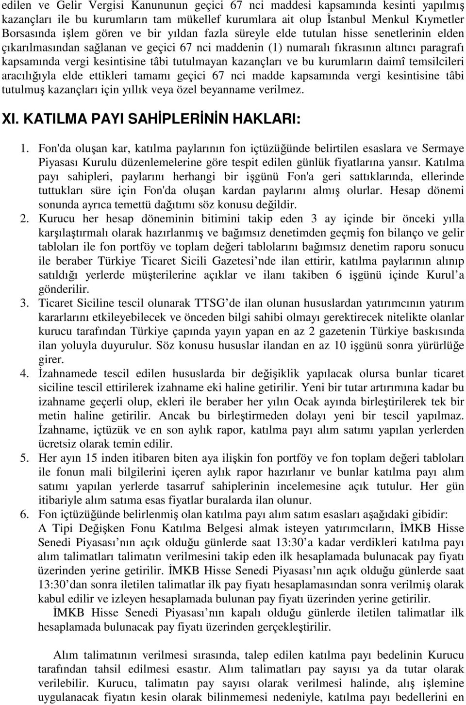 tutulmayan kazançları ve bu kurumların daimî temsilcileri aracılığıyla elde ettikleri tamamı geçici 67 nci madde kapsamında vergi kesintisine tâbi tutulmuş kazançları için yıllık veya özel beyanname