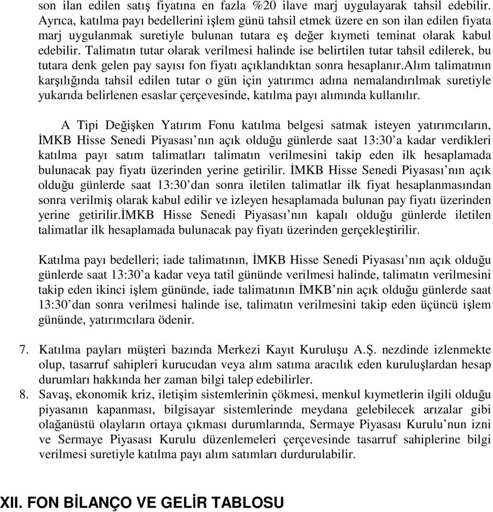 Talimatın tutar olarak verilmesi halinde ise belirtilen tutar tahsil edilerek, bu tutara denk gelen pay sayısı fon fiyatı açıklandıktan sonra hesaplanır.