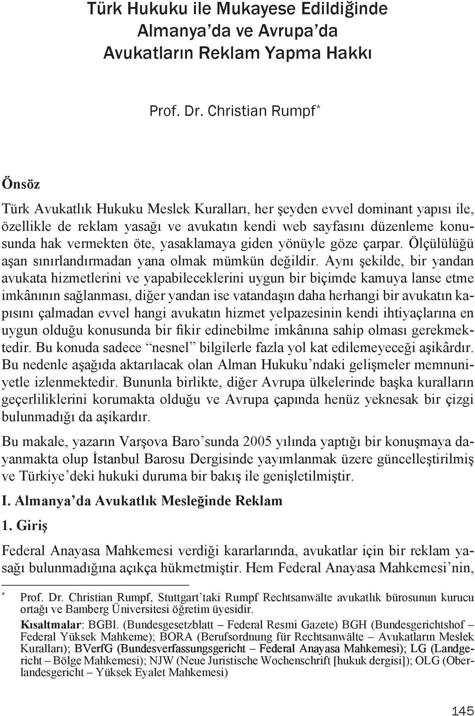 öte, yasaklamaya giden yönüyle göze çarpar. Ölçülülüğü aşan sınırlandırmadan yana olmak mümkün değildir.