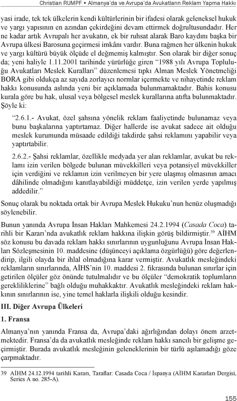 Buna rağmen her ülkenin hukuk ve yargı kültürü büyük ölçüde el değmemiş kalmıştır. Son olarak bir diğer sonuç da; yeni haliyle 1.11.