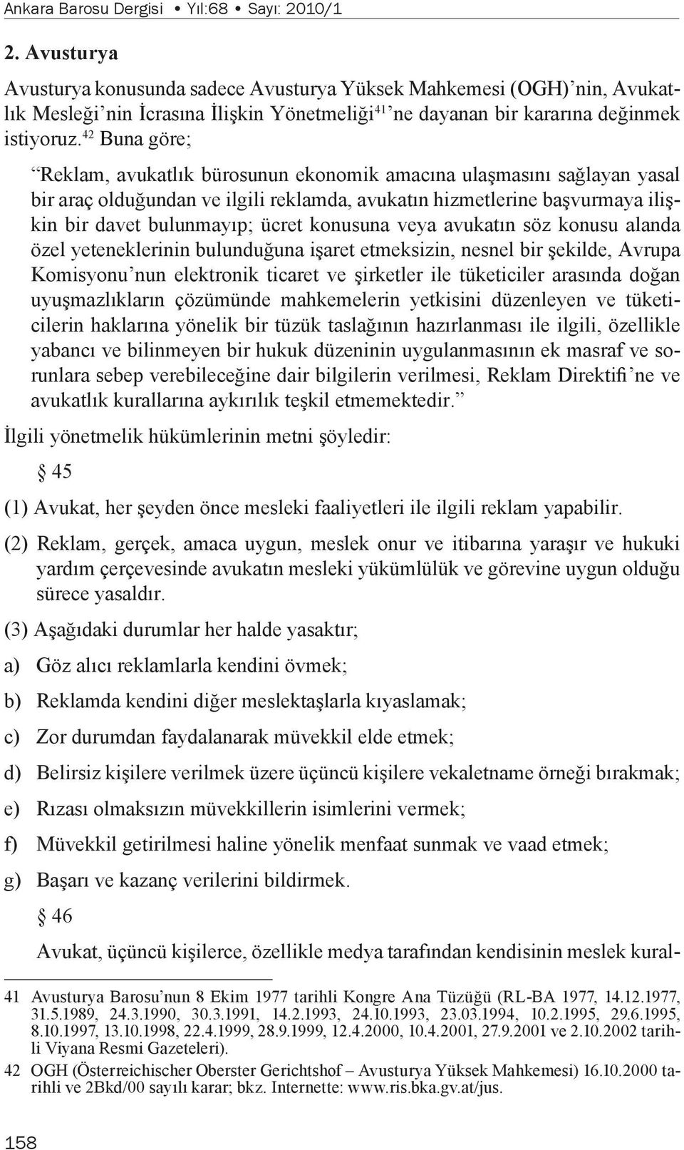 42 Buna göre; Reklam, avukatlık bürosunun ekonomik amacına ulaşmasını sağlayan yasal bir araç olduğundan ve ilgili reklamda, avukatın hizmetlerine başvurmaya ilişkin bir davet bulunmayıp; ücret