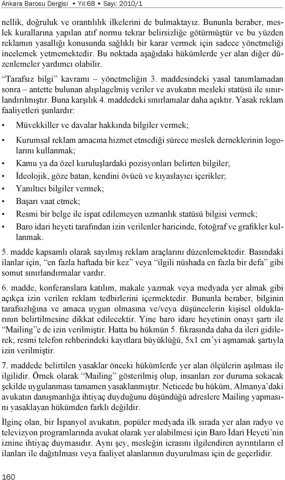 yetmemektedir. Bu noktada aşağıdaki hükümlerde yer alan diğer düzenlemeler yardımcı olabilir. Tarafsız bilgi kavramı yönetmeliğin 3.