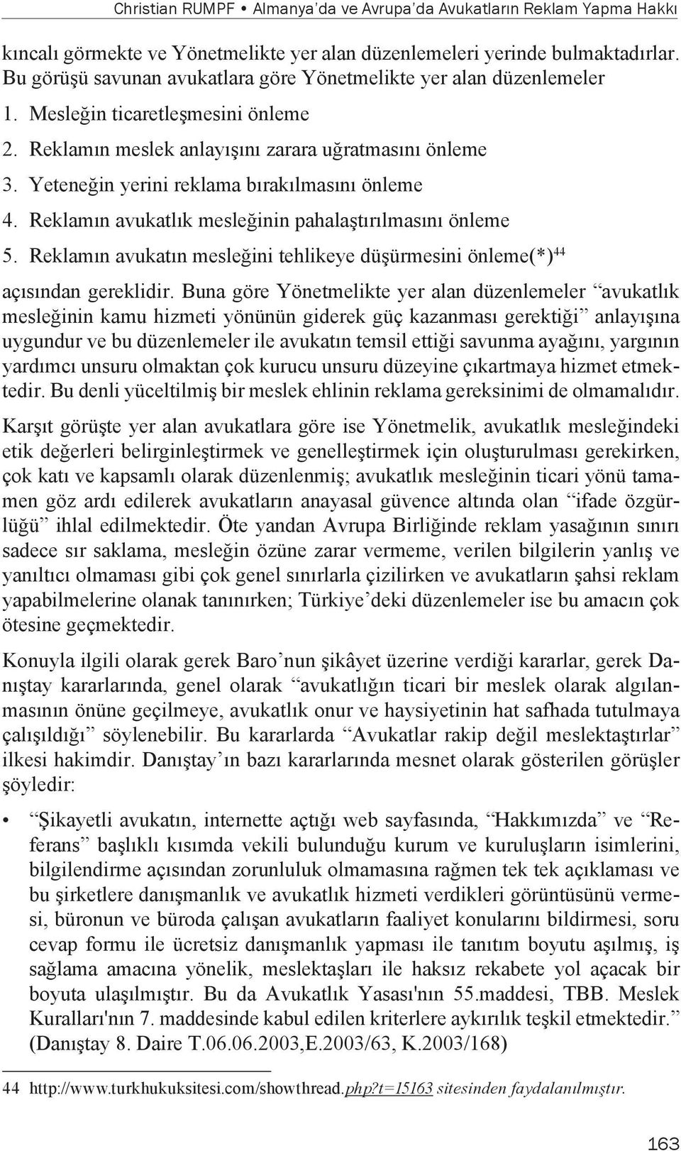 Yeteneğin yerini reklama bırakılmasını önleme 4. Reklamın avukatlık mesleğinin pahalaştırılmasını önleme 5. Reklamın avukatın mesleğini tehlikeye düşürmesini önleme(*) 44 açısından gereklidir.