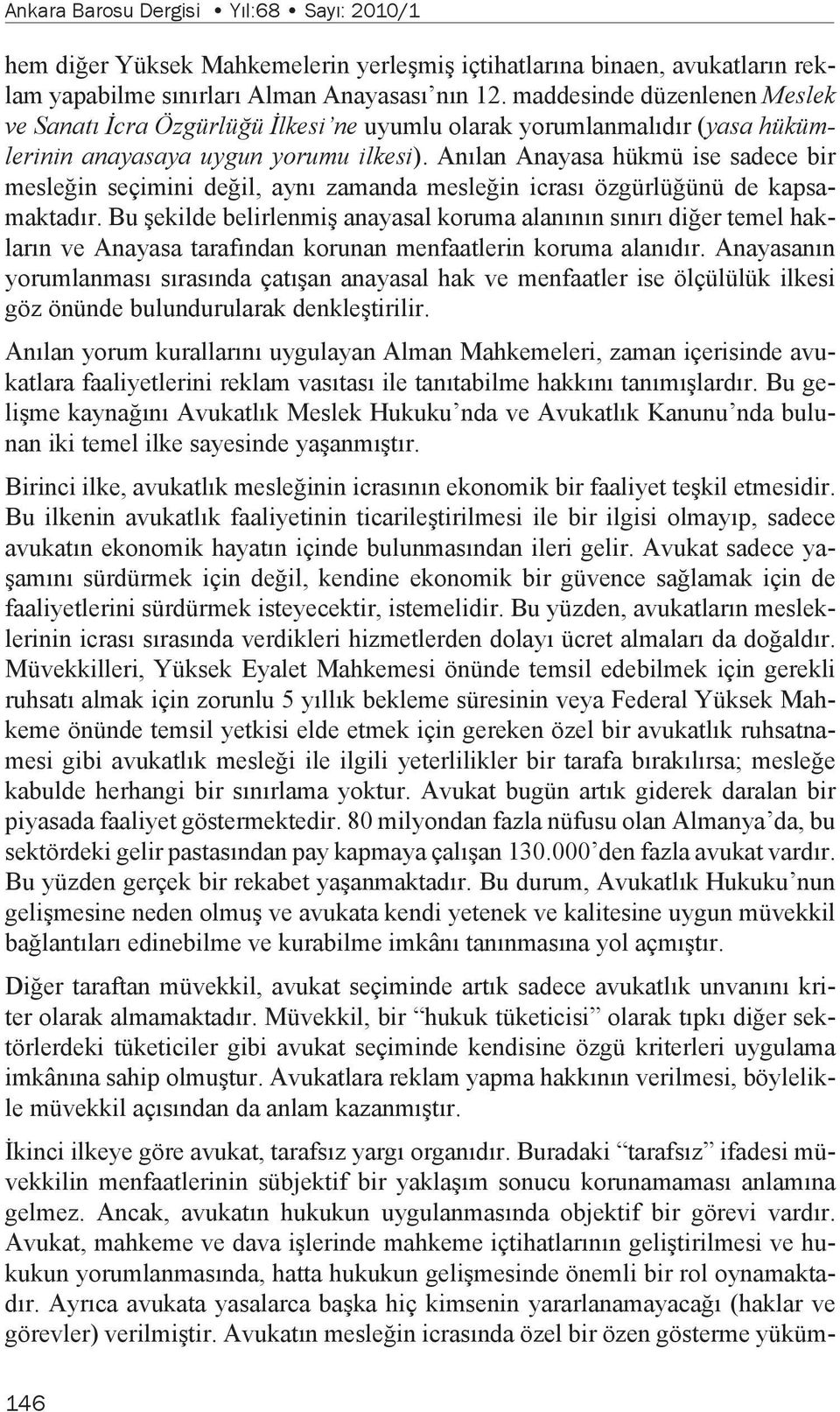 Anılan Anayasa hükmü ise sadece bir mesleğin seçimini değil, aynı zamanda mesleğin icrası özgürlüğünü de kapsamaktadır.