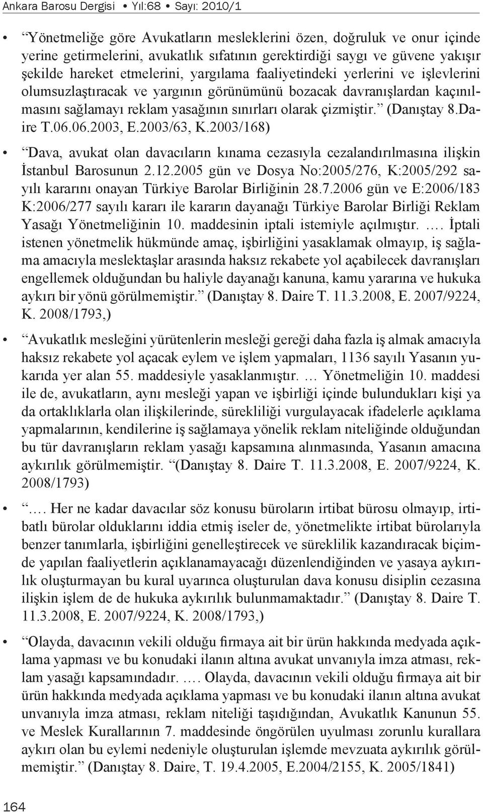 çizmiştir. (Danıştay 8.Daire T.06.06.2003, E.2003/63, K.2003/168) Dava, avukat olan davacıların kınama cezasıyla cezalandırılmasına ilişkin İstanbul Barosunun 2.12.