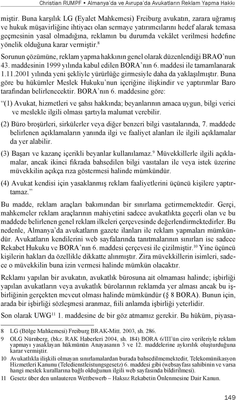 vekâlet verilmesi hedefine yönelik olduğuna karar vermiştir. 8 Sorunun çözümüne, reklam yapma hakkının genel olarak düzenlendiği BRAO nun 43. maddesinin 1999 yılında kabul edilen BORA nın 6.