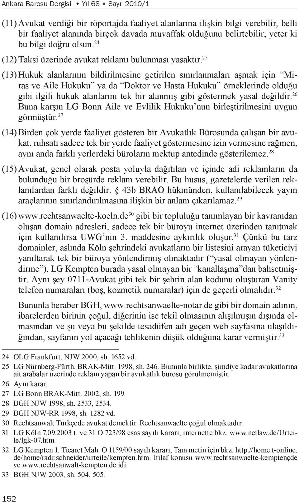 25 (13) Hukuk alanlarının bildirilmesine getirilen sınırlanmaları aşmak için Miras ve Aile Hukuku ya da Doktor ve Hasta Hukuku örneklerinde olduğu gibi ilgili hukuk alanlarını tek bir alanmış gibi