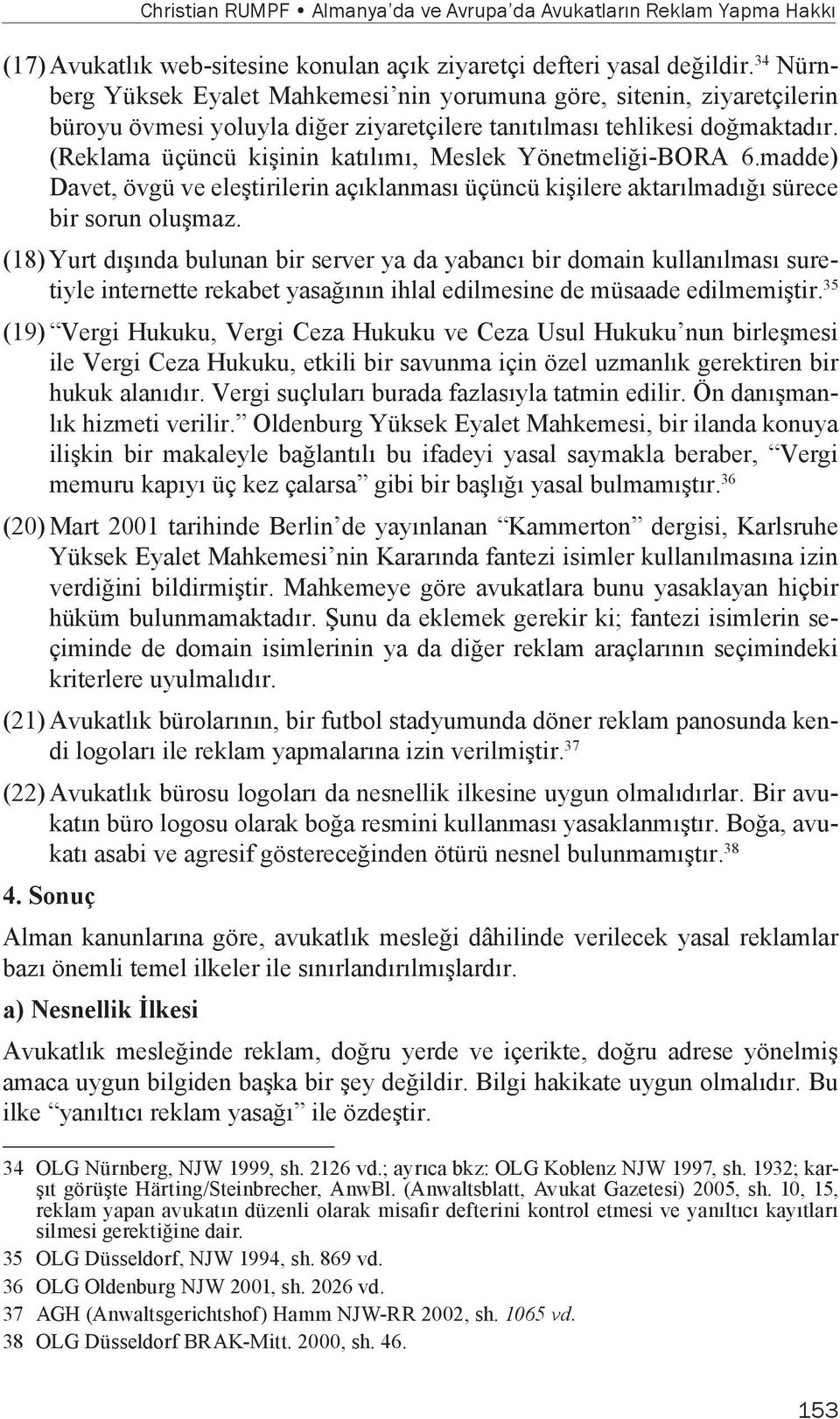 (Reklama üçüncü kişinin katılımı, Meslek Yönetmeliği-BORA 6.madde) Davet, övgü ve eleştirilerin açıklanması üçüncü kişilere aktarılmadığı sürece bir sorun oluşmaz.