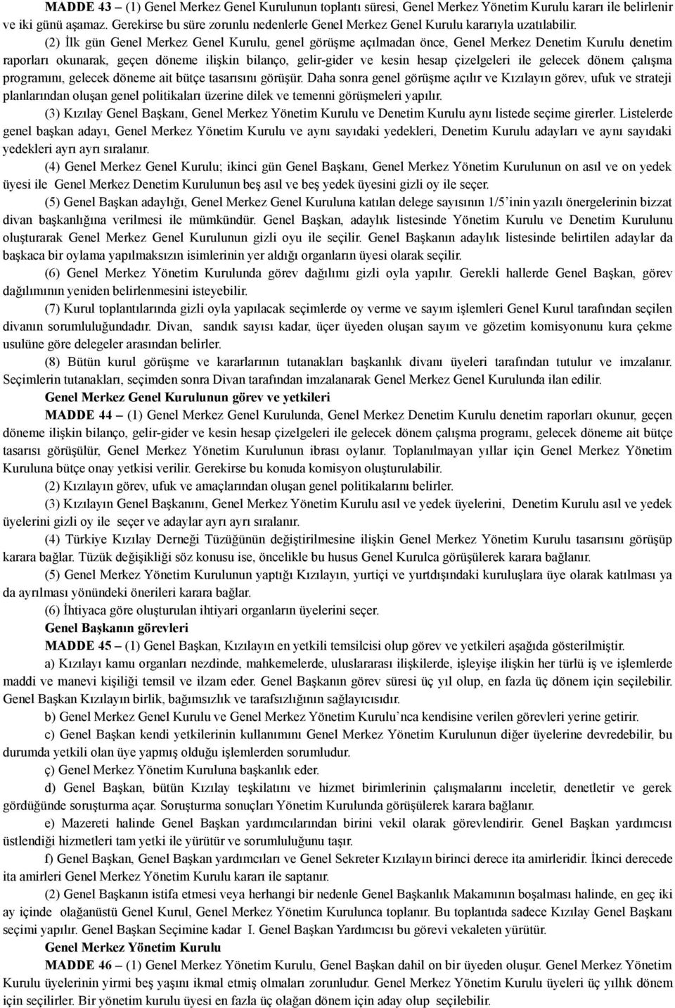 (2) İlk gün Genel Merkez Genel Kurulu, genel görüşme açılmadan önce, Genel Merkez Denetim Kurulu denetim raporları okunarak, geçen döneme ilişkin bilanço, gelir-gider ve kesin hesap çizelgeleri ile