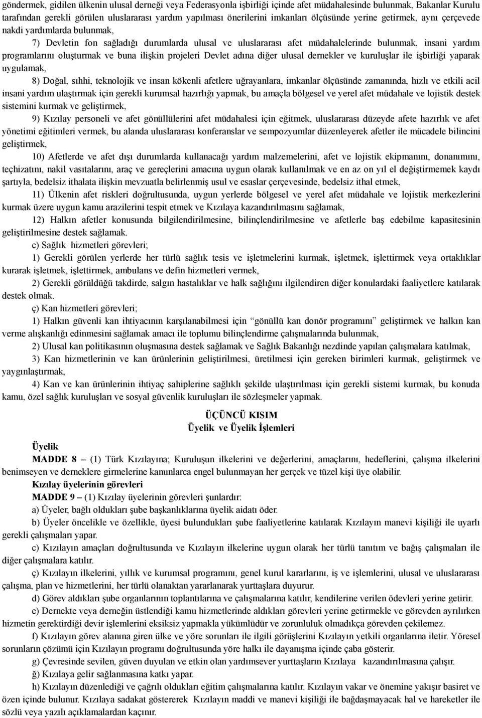 oluşturmak ve buna ilişkin projeleri Devlet adına diğer ulusal dernekler ve kuruluşlar ile işbirliği yaparak uygulamak, 8) Doğal, sıhhi, teknolojik ve insan kökenli afetlere uğrayanlara, imkanlar