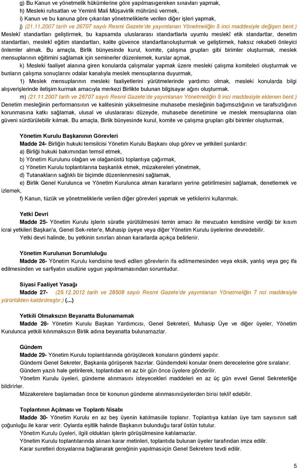 ) Meslekî standartları geliştirmek, bu kapsamda uluslararası standartlarla uyumlu meslekî etik standartlar, denetim standartları, meslekî eğitim standartları, kalite güvence standartlarıoluşturmak ve