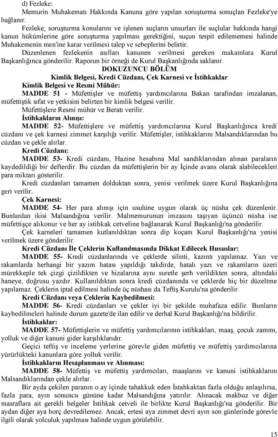 karar verilmesi talep ve sebeplerini belirtir. Düzenlenen fezlekenin asılları kanunen verilmesi gereken makamlara Kurul Başkanlığınca gönderilir. Raporun bir örneği de Kurul Başkanlığında saklanır.