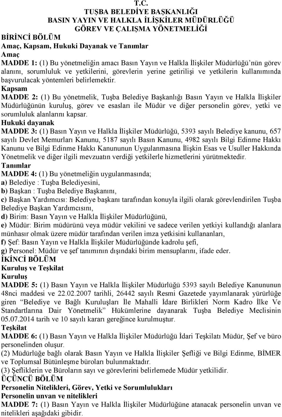 Kapsam MADDE 2: (1) Bu yönetmelik, Tuşba Belediye Başkanlığı Basın Yayın ve Halkla İlişkiler Müdürlüğünün kuruluş, görev ve esasları ile Müdür ve diğer personelin görev, yetki ve sorumluluk