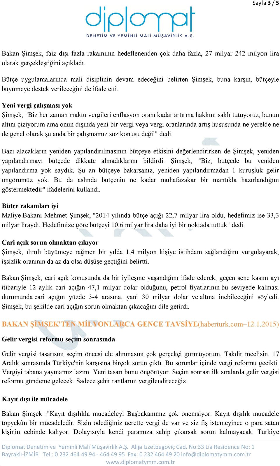 Yeni vergi çalışması yok Şimşek, "Biz her zaman maktu vergileri enflasyon oranı kadar artırma hakkını saklı tutuyoruz, bunun altını çiziyorum ama onun dışında yeni bir vergi veya vergi oranlarında