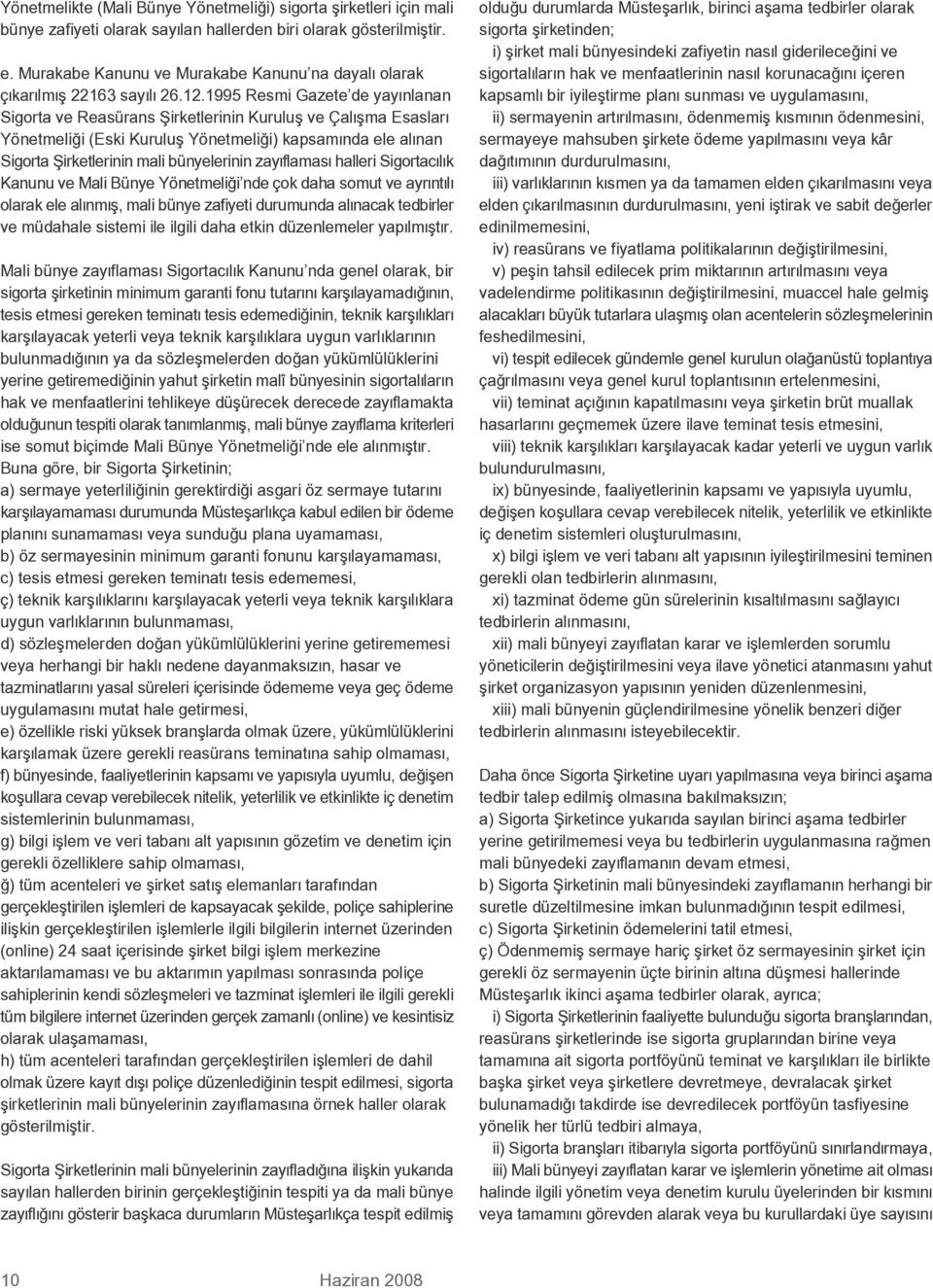 1995 Resmi Gazete de yay nlanan Sigorta ve Reasürans fiirketlerinin Kurulufl ve Çal flma Esaslar Yönetmeli i (Eski Kurulufl Yönetmeli i) kapsam nda ele al nan Sigorta fiirketlerinin mali bünyelerinin