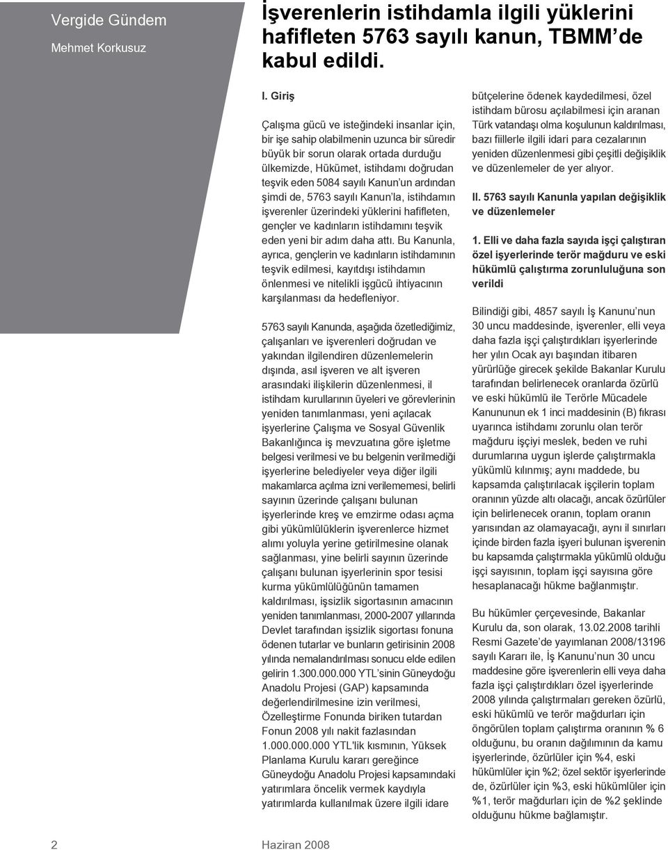 Kanun un ard ndan flimdi de, 5763 say l Kanun la, istihdam n iflverenler üzerindeki yüklerini hafifleten, gençler ve kad nlar n istihdam n teflvik eden yeni bir ad m daha att.