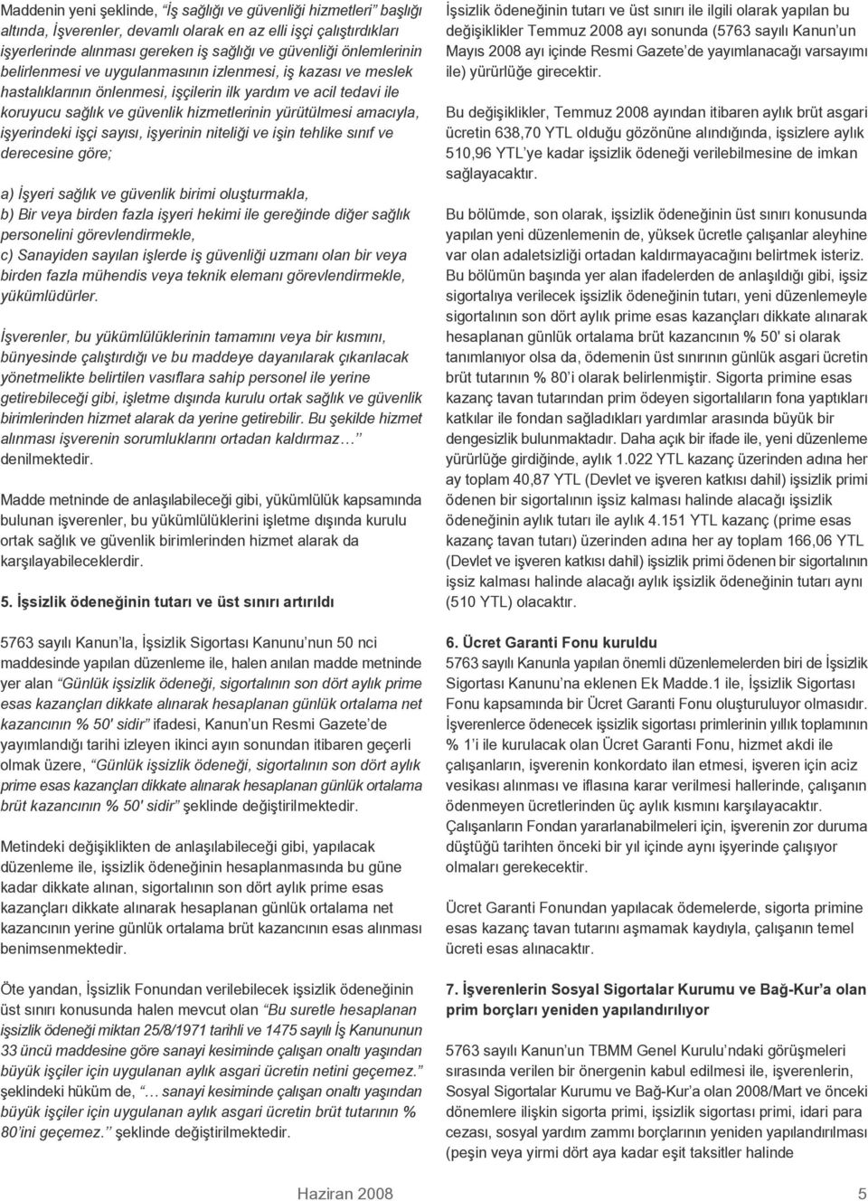 iflyerindeki iflçi say s, iflyerinin niteli i ve iflin tehlike s n f ve derecesine göre; a) flyeri sa l k ve güvenlik birimi oluflturmakla, b) Bir veya birden fazla iflyeri hekimi ile gere inde di er