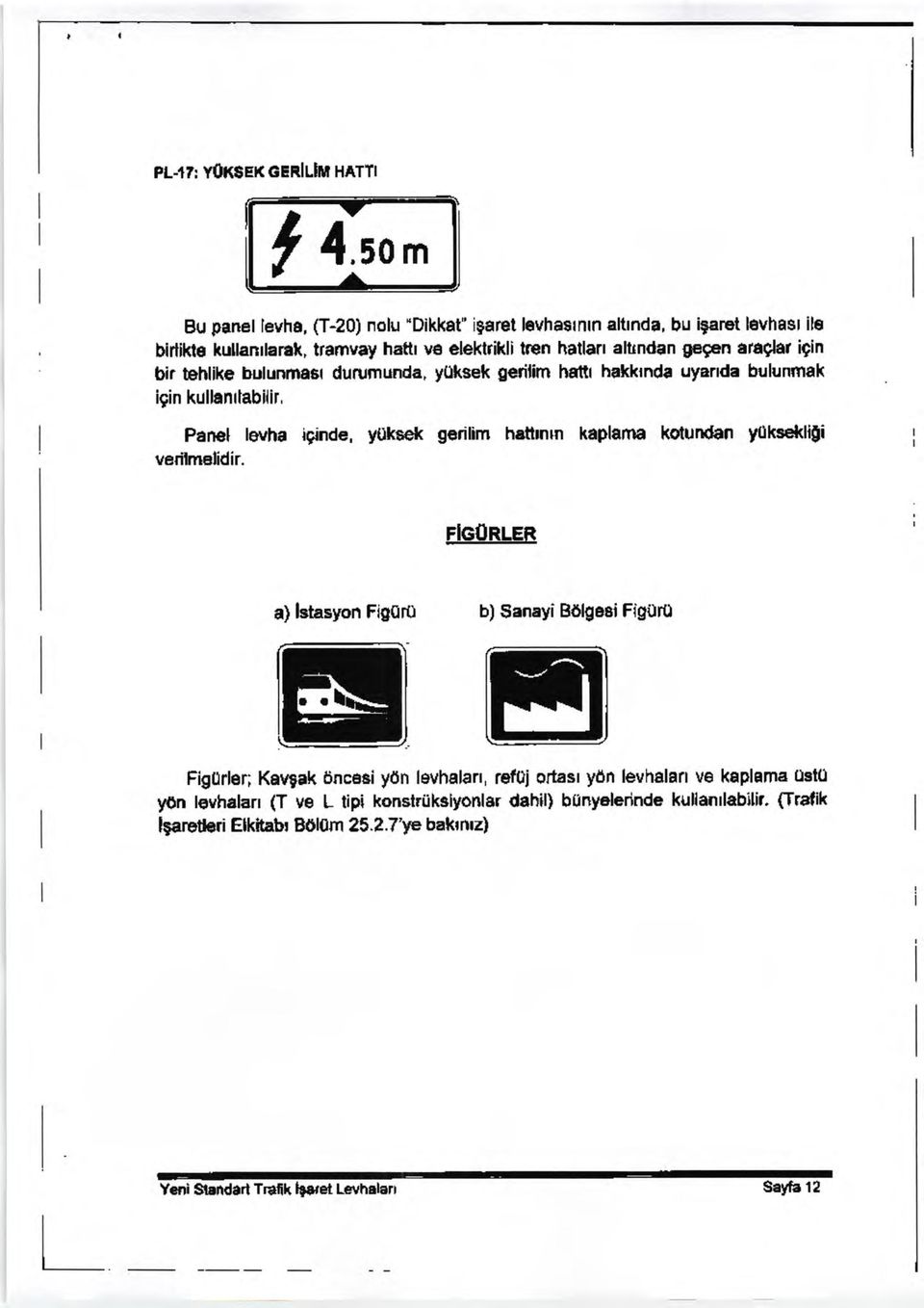 y0ksek gerilim hattt hakktnda uyanda bulunmak igin kullantlabilir, Panel Ieryha iginde, y0k** gerilim hathnm kaplama ltotundan ytlksekli[i verilmalidir.