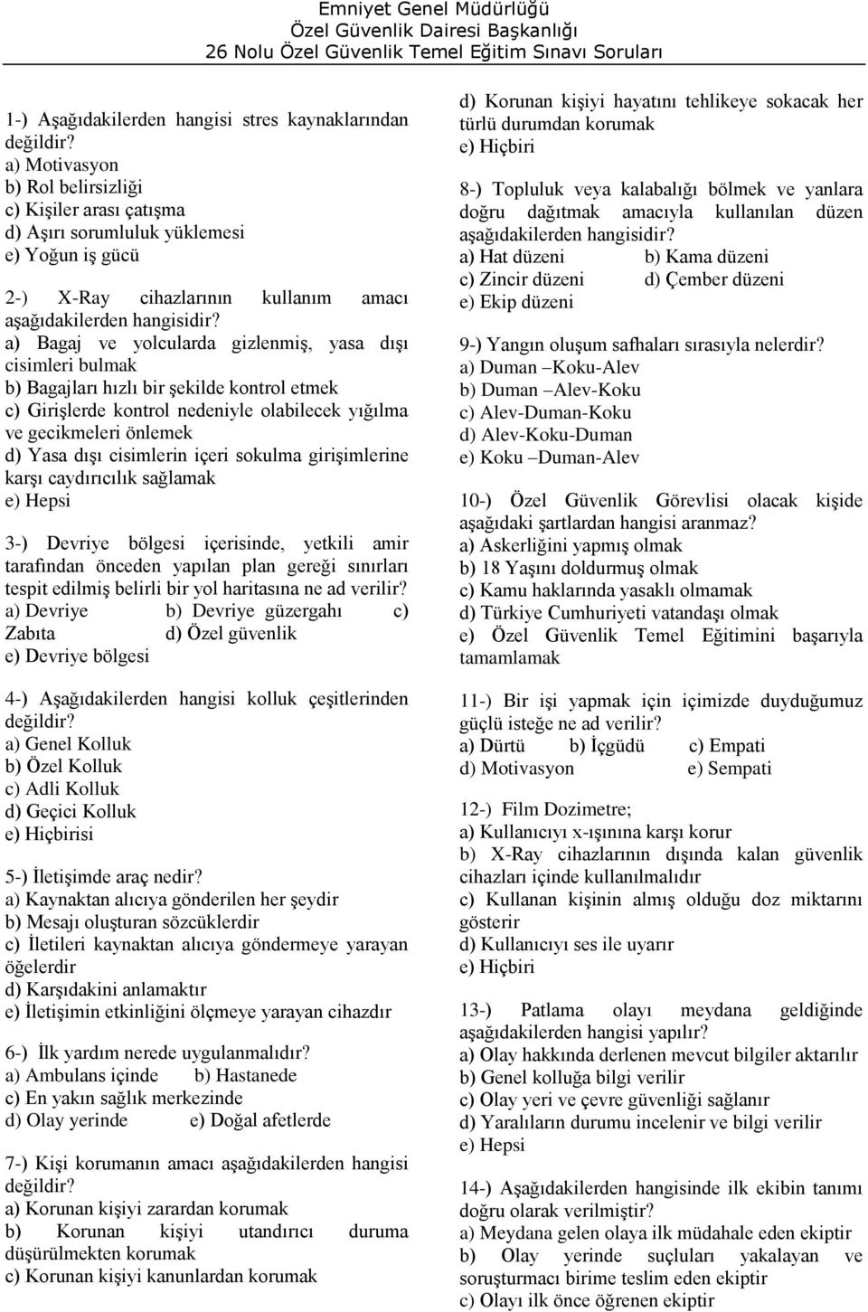 a) Bagaj ve yolcularda gizlenmiş, yasa dışı cisimleri bulmak b) Bagajları hızlı bir şekilde kontrol etmek c) Girişlerde kontrol nedeniyle olabilecek yığılma ve gecikmeleri önlemek d) Yasa dışı