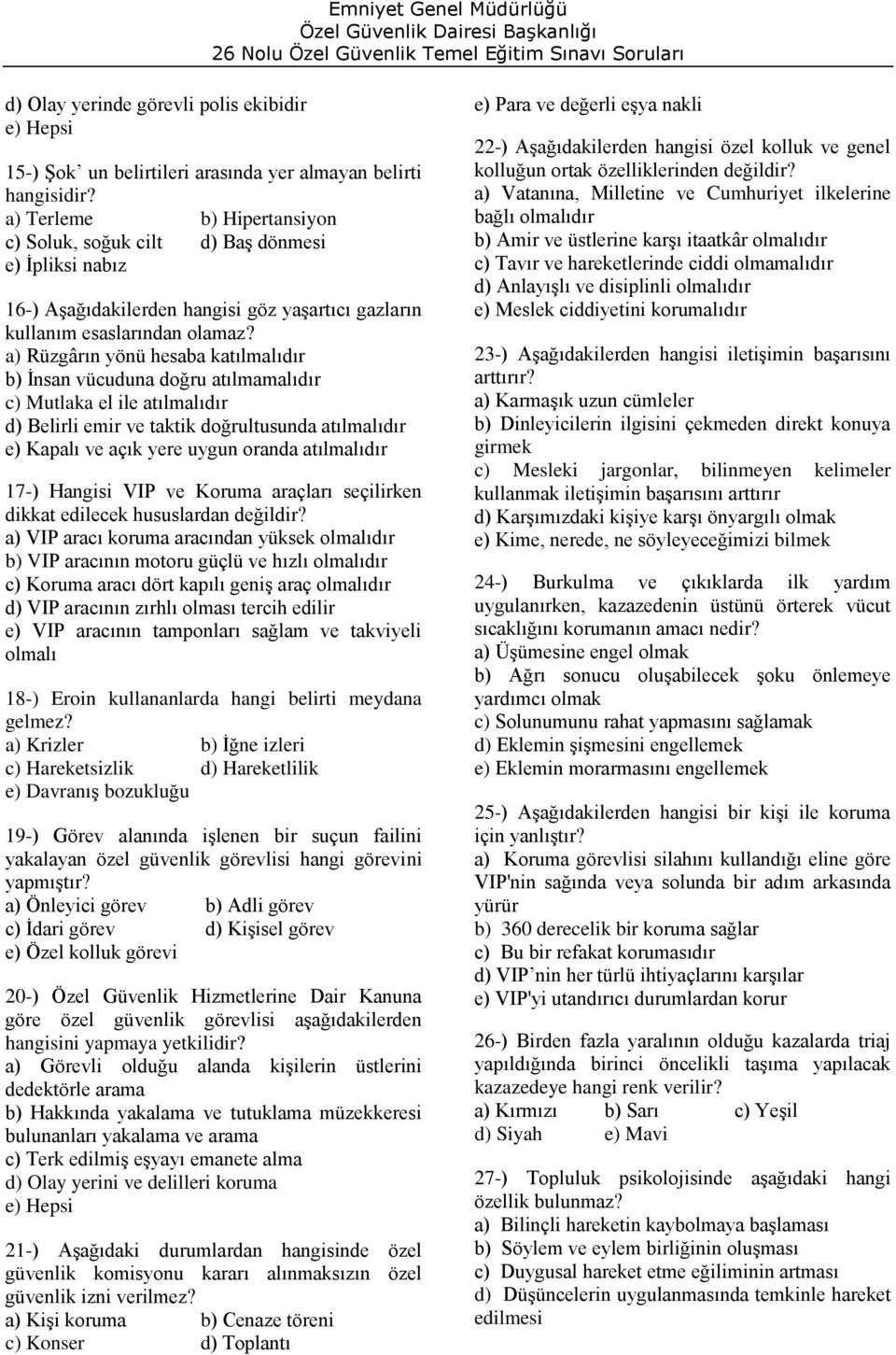 a) Rüzgârın yönü hesaba katılmalıdır b) İnsan vücuduna doğru atılmamalıdır c) Mutlaka el ile atılmalıdır d) Belirli emir ve taktik doğrultusunda atılmalıdır e) Kapalı ve açık yere uygun oranda