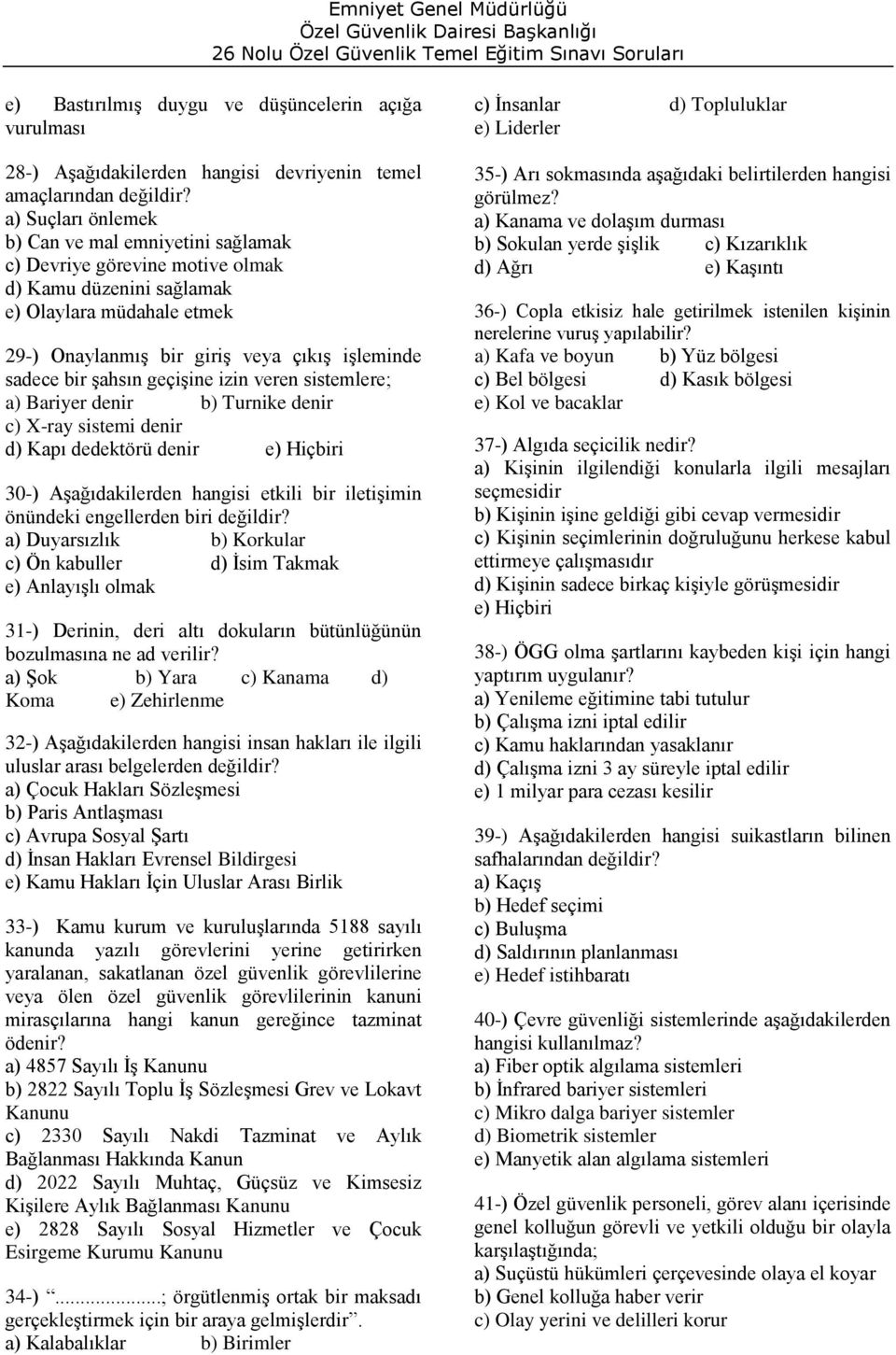 sistemi denir d) Kapı dedektörü denir 30-) Aşağıdakilerden hangisi etkili bir iletişimin önündeki engellerden biri a) Duyarsızlık b) Korkular c) Ön kabuller d) İsim Takmak e) Anlayışlı olmak 31-)