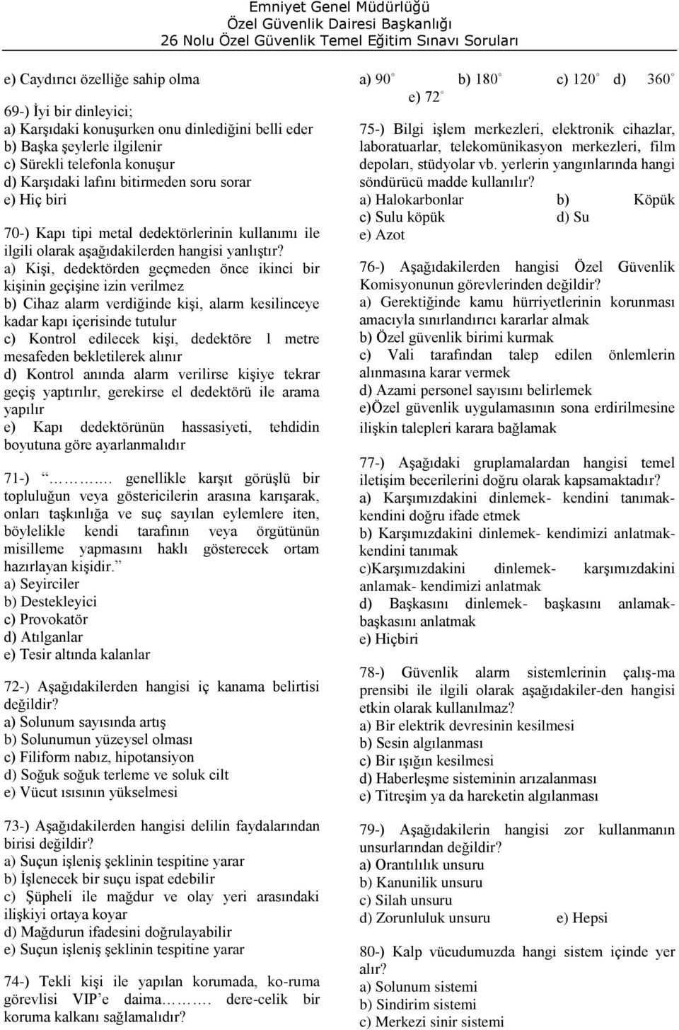 a) Kişi, dedektörden geçmeden önce ikinci bir kişinin geçişine izin verilmez b) Cihaz alarm verdiğinde kişi, alarm kesilinceye kadar kapı içerisinde tutulur c) Kontrol edilecek kişi, dedektöre 1