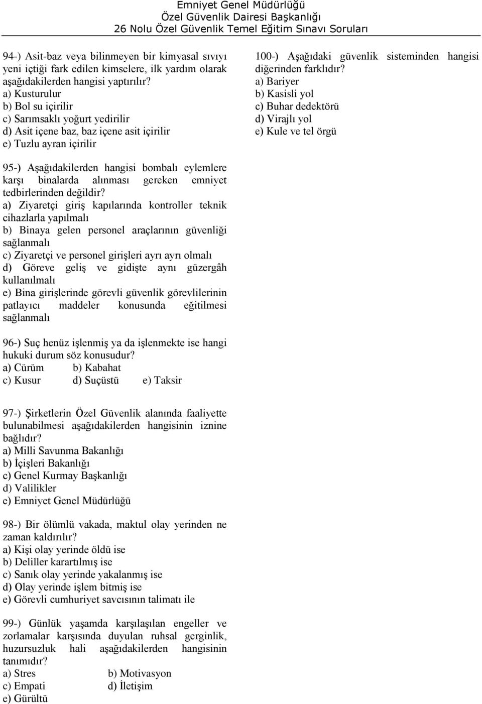 a) Bariyer b) Kasisli yol c) Buhar dedektörü d) Virajlı yol e) Kule ve tel örgü 95-) Aşağıdakilerden hangisi bombalı eylemlere karşı binalarda alınması gereken emniyet tedbirlerinden a) Ziyaretçi