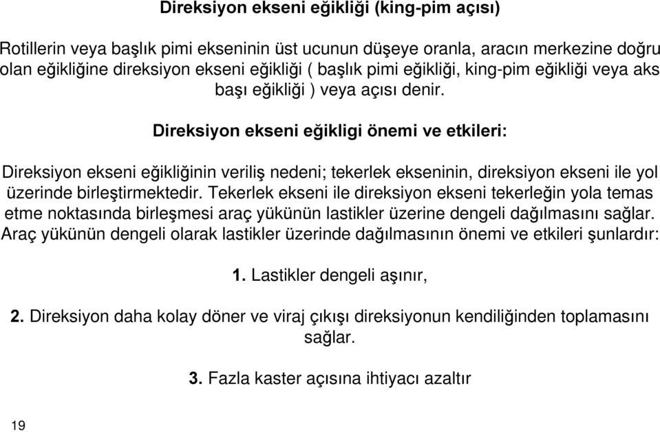 Direksiyon ekseni eðikligi önemi ve etkileri: Direksiyon ekseni eðikliðinin veriliº nedeni; tekerlek ekseninin, direksiyon ekseni ile yol üzerinde birleºtirmektedir.