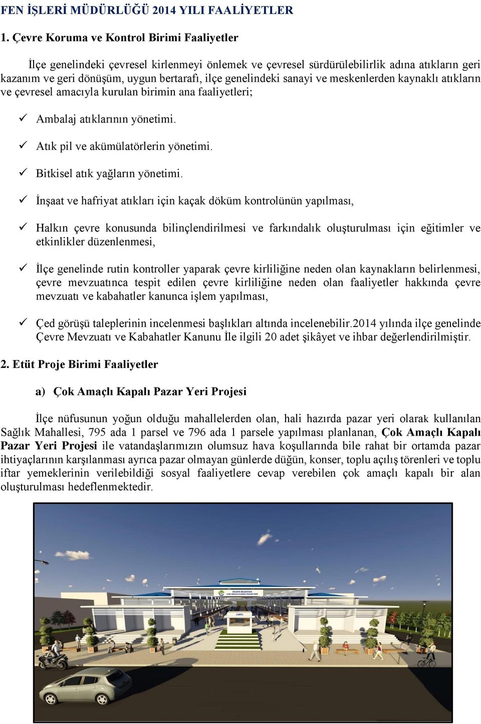 sanayi ve meskenlerden kaynaklı atıkların ve çevresel amacıyla kurulan birimin ana faaliyetleri; Ambalaj atıklarının yönetimi. Atık pil ve akümülatörlerin yönetimi. Bitkisel atık yağların yönetimi.