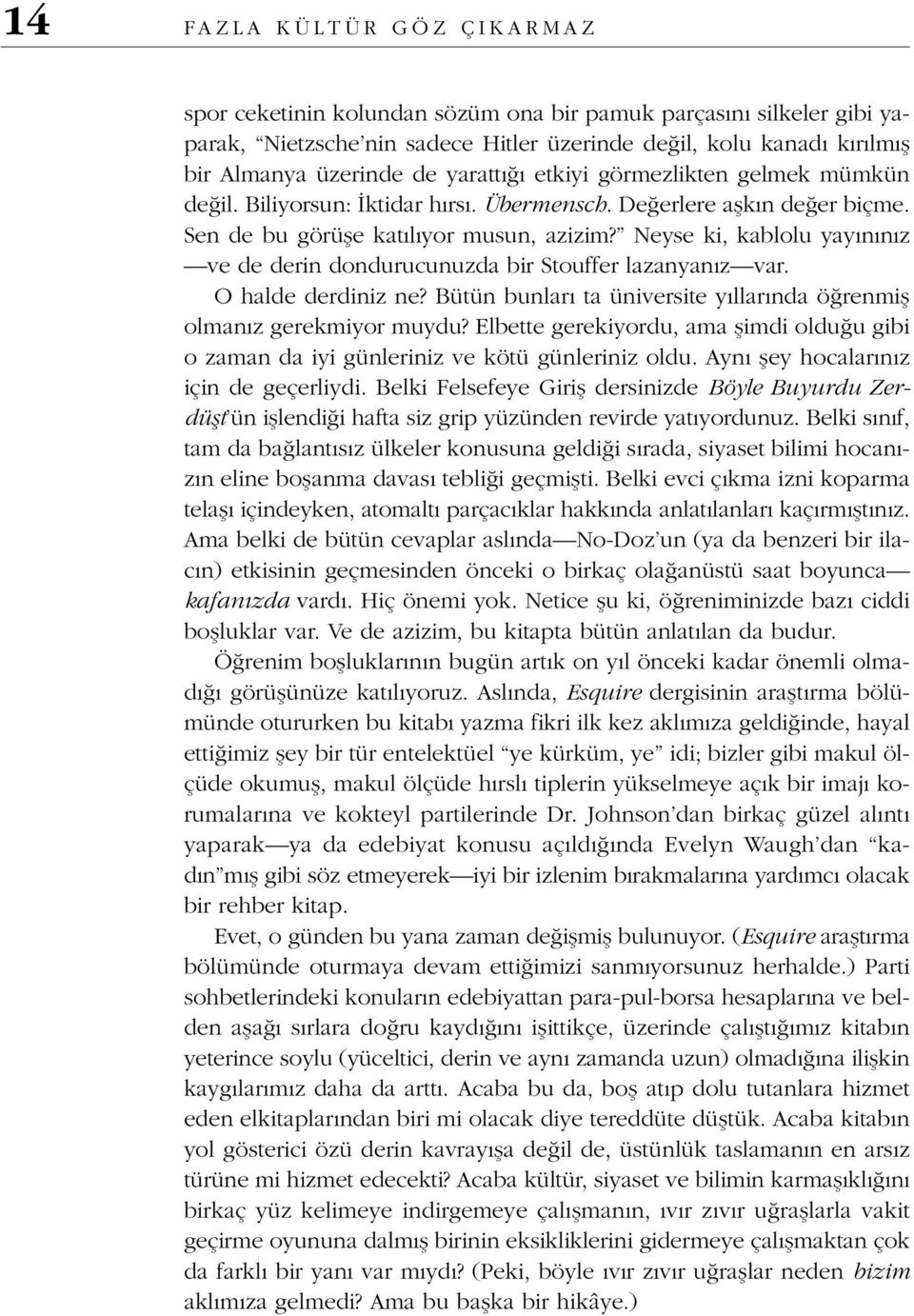 Neyse ki, kablolu yayınınız ve de derin dondurucunuzda bir Stouffer lazanyanız var. O halde derdiniz ne? Bütün bunları ta üniversite yıllarında öğrenmiş olmanız gerekmiyor muydu?