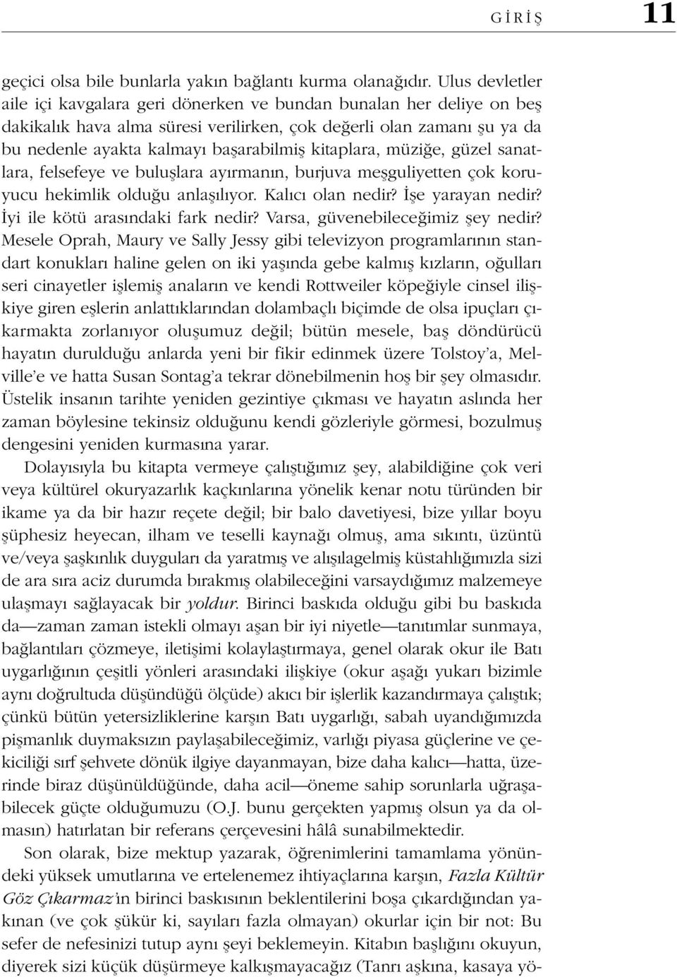 kitaplara, müziğe, güzel sanatlara, felsefeye ve buluşlara ayırmanın, burjuva meşguliyetten çok koruyucu hekimlik olduğu anlaşılıyor. Kalıcı olan nedir? İşe yarayan nedir?