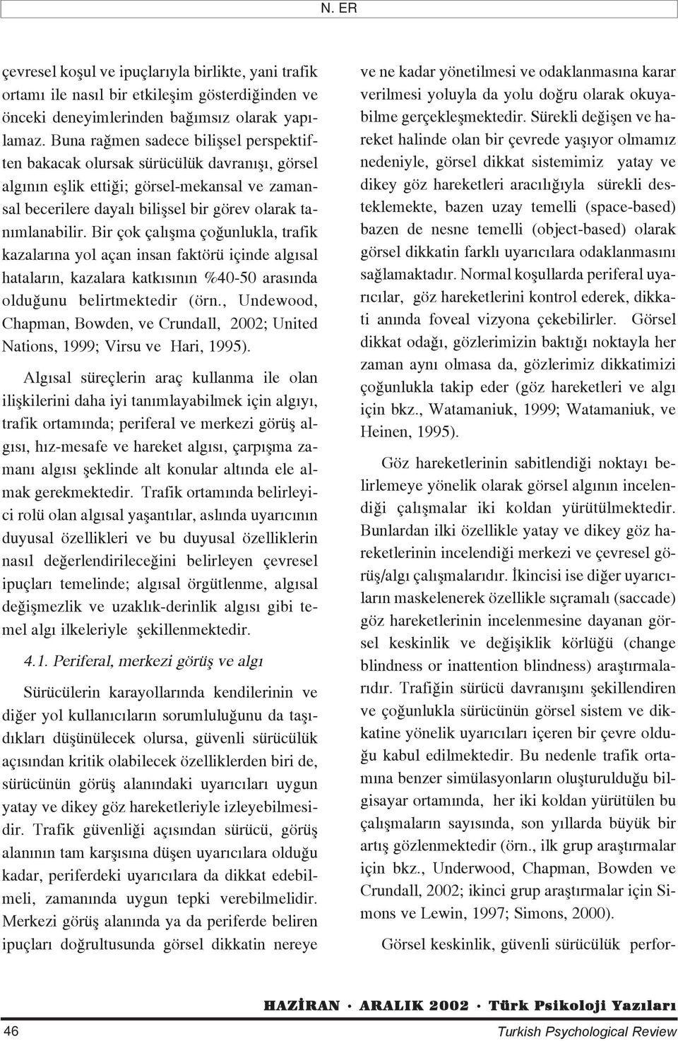 Bir çok çal flma ço unlukla, trafik kazalar na yol açan insan faktörü içinde alg sal hatalar n, kazalara katk s n n %40-50 aras nda oldu unu belirtmektedir (örn.