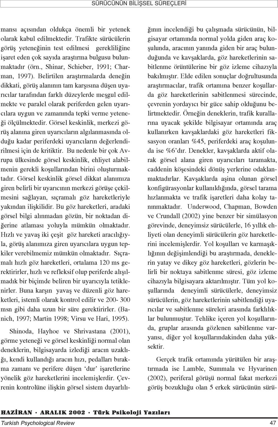 Belirtilen araflt rmalarda dene in dikkati, görüfl alan n n tam karfl s na düflen uyar c lar taraf ndan farkl düzeylerde meflgul edilmekte ve paralel olarak periferden gelen uyar - c lara uygun ve