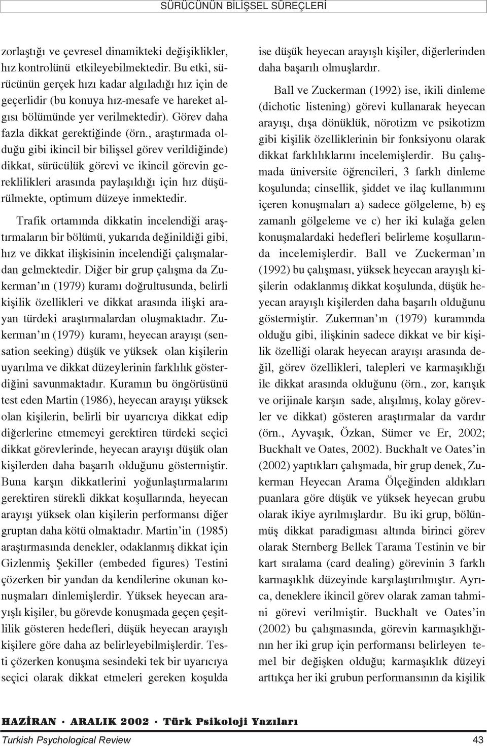 , araflt rmada oldu u gibi ikincil bir biliflsel görev verildi inde) dikkat, sürücülük görevi ve ikincil görevin gereklilikleri aras nda paylafl ld için h z düflürülmekte, optimum düzeye inmektedir.