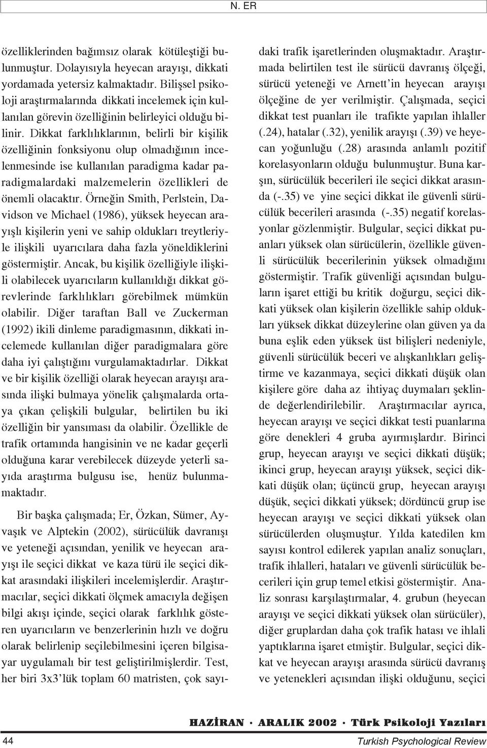 Dikkat farkl l klar n n, belirli bir kiflilik özelli inin fonksiyonu olup olmad n n incelenmesinde ise kullan lan paradigma kadar paradigmalardaki malzemelerin özellikleri de önemli olacakt r.