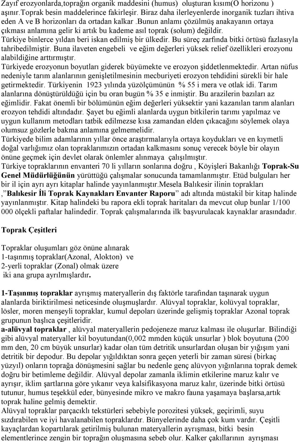 bunun anlamı çözülmüş anakayanın ortaya çıkması anlamına gelir ki artık bu kademe asıl toprak (solum) değildir. Türkiye binlerce yıldan beri iskan edilmiş bir ülkedir.