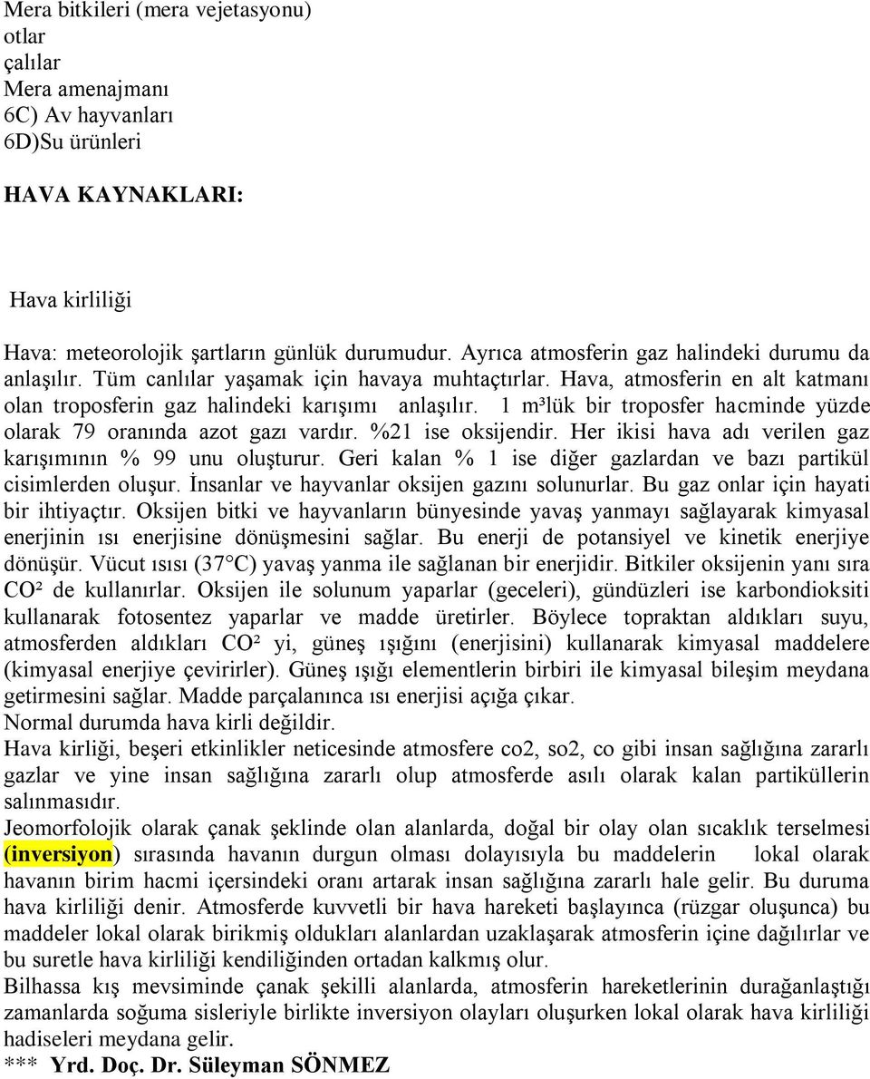 1 m³lük bir troposfer hacminde yüzde olarak 79 oranında azot gazı vardır. %21 ise oksijendir. Her ikisi hava adı verilen gaz karışımının % 99 unu oluşturur.