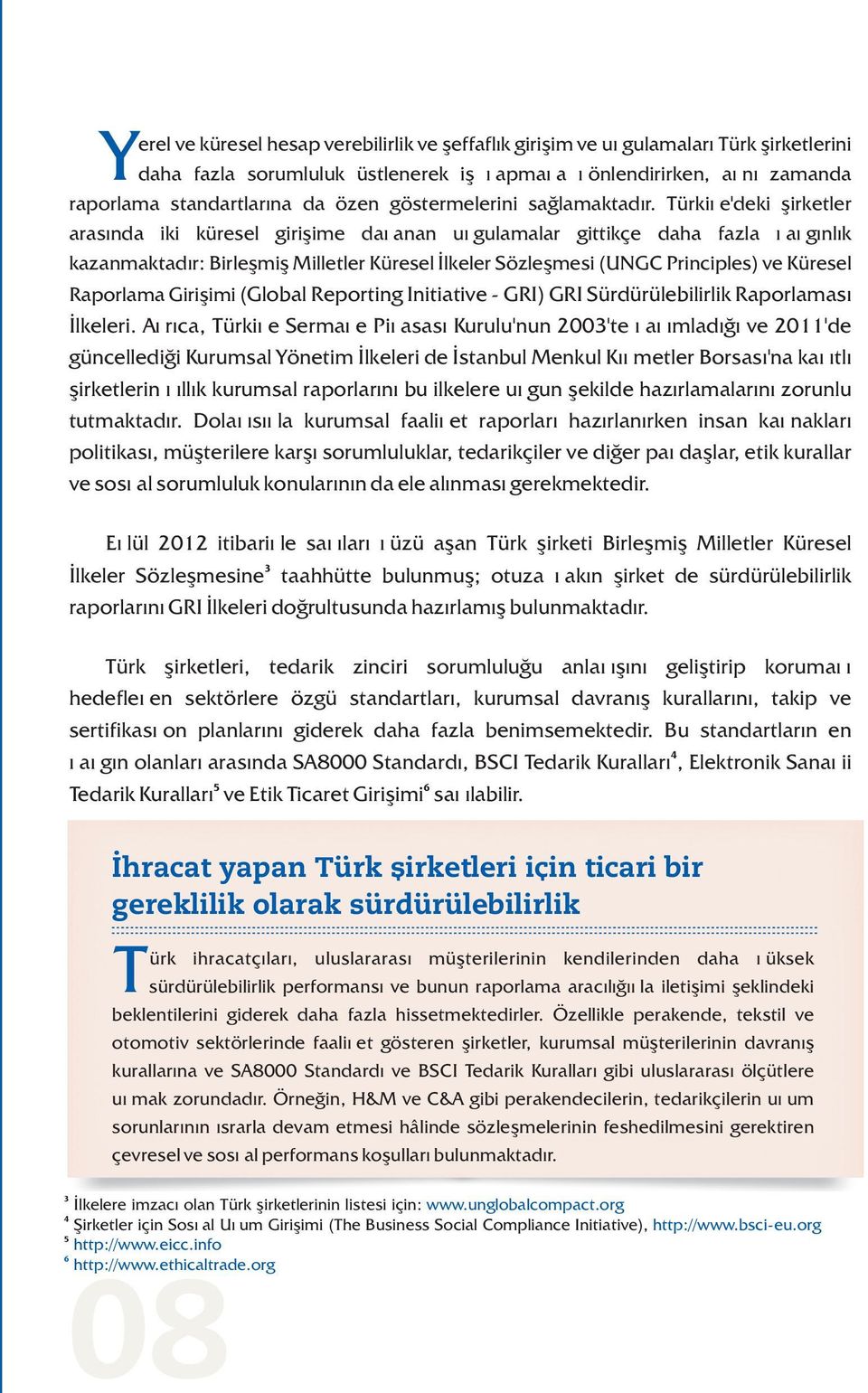 Türkiye'deki þirketler arasýnda iki küresel giriþime dayanan uygulamalar gittikçe daha fazla yaygýnlýk kazanmaktadýr: Birleþmiþ Milletler Küresel Ýlkeler Sözleþmesi (UNGC Principles) ve Küresel