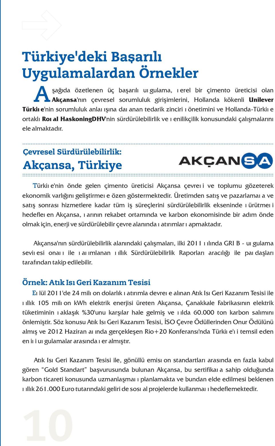 Türkiye'nin önde gelen çimento üreticisi Akçansa çevreyi ve toplumu gözeterek ekonomik varlýðýný geliþtirmeye özen göstermektedir.