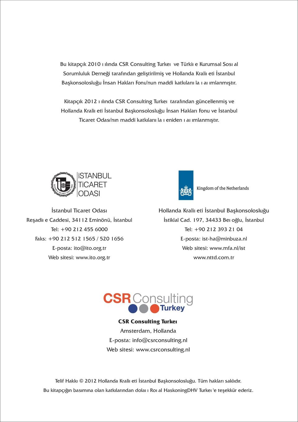 Kitapçýk 2012 yýlýnda CSR Consulting Turkey tarafýndan güncellenmiþ ve Hollanda Kraliyeti Ýstanbul Baþkonsolosluðu Ýnsan Haklarý Fonu ve Ýstanbul Ticaret Odasý'nýn maddi katkýlarýyla yeniden