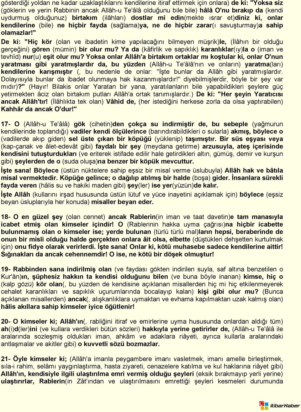 " De ki: "Hiç kör (olan ve ibadetin kime yapılacağını bilmeyen müşrik)le, (İlâhın bir olduğu gerçeğini) gören (mümin) bir olur mu?