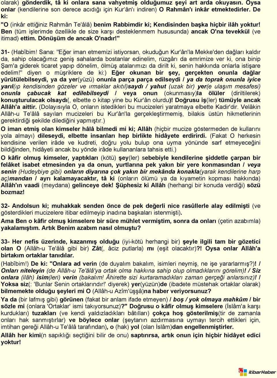 Ben (tüm işlerimde özellikle de size karşı desteklenmem hususunda) ancak O'na tevekkül (ve itimad) ettim. Dönüşüm de ancak O'nadır!" 31- (Habîbim!