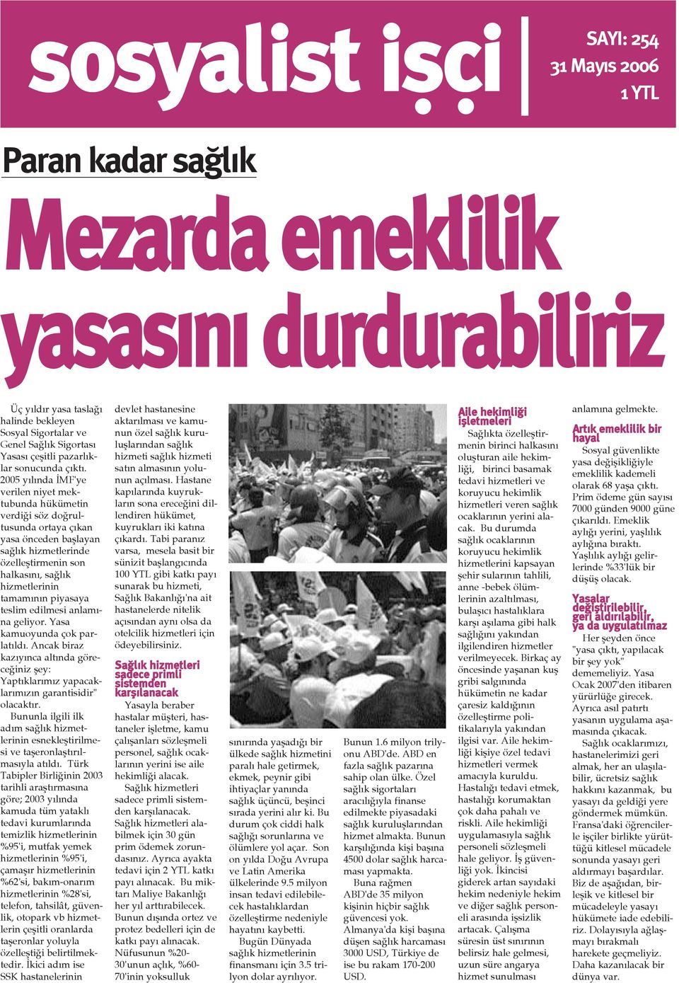 2005 yýlýnda ÝMF'ye verilen niyet mektubunda hükümetin verdiði söz doðrultusunda ortaya çýkan yasa önceden baþlayan saðlýk hizmetlerinde özelleþtirmenin son halkasýný, saðlýk hizmetlerinin tamamýnýn