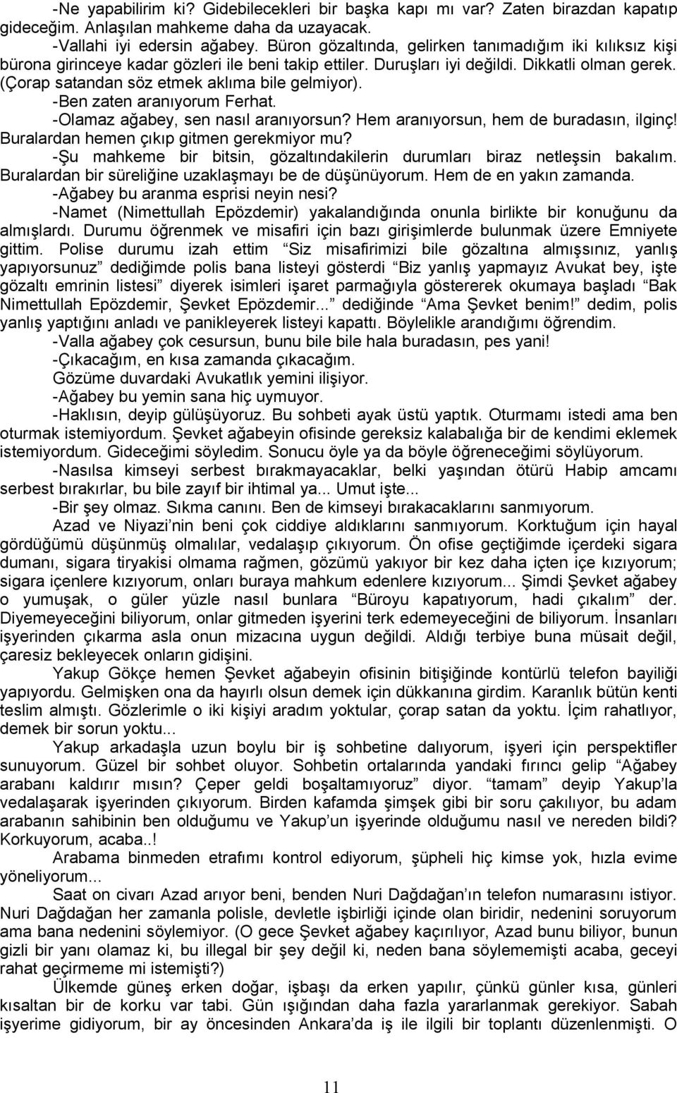 (Çorap satandan söz etmek aklıma bile gelmiyor). -Ben zaten aranıyorum Ferhat. -Olamaz ağabey, sen nasıl aranıyorsun? Hem aranıyorsun, hem de buradasın, ilginç!