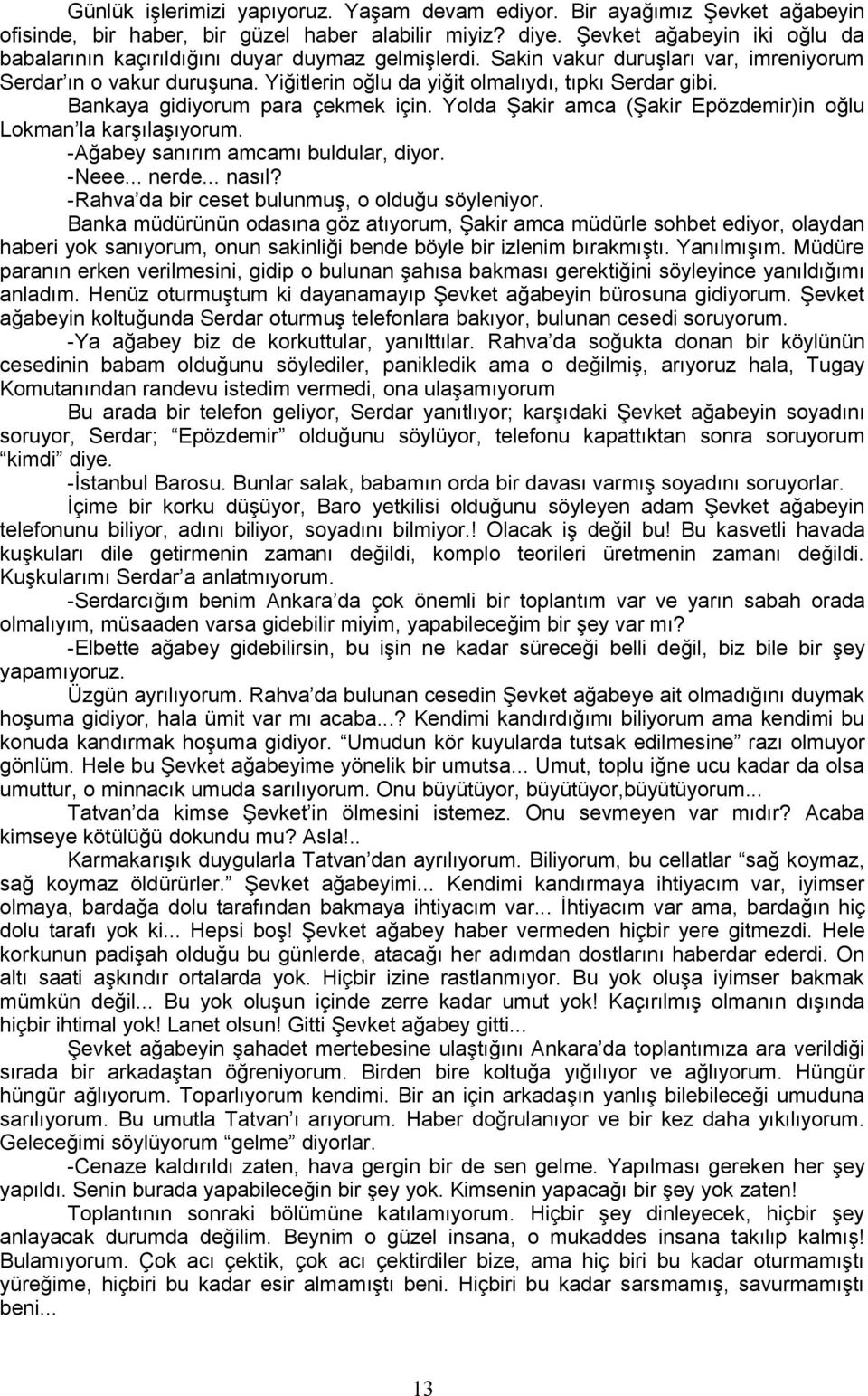 Yiğitlerin oğlu da yiğit olmalıydı, tıpkı Serdar gibi. Bankaya gidiyorum para çekmek için. Yolda Şakir amca (Şakir Epözdemir)in oğlu Lokman la karşılaşıyorum. -Ağabey sanırım amcamı buldular, diyor.