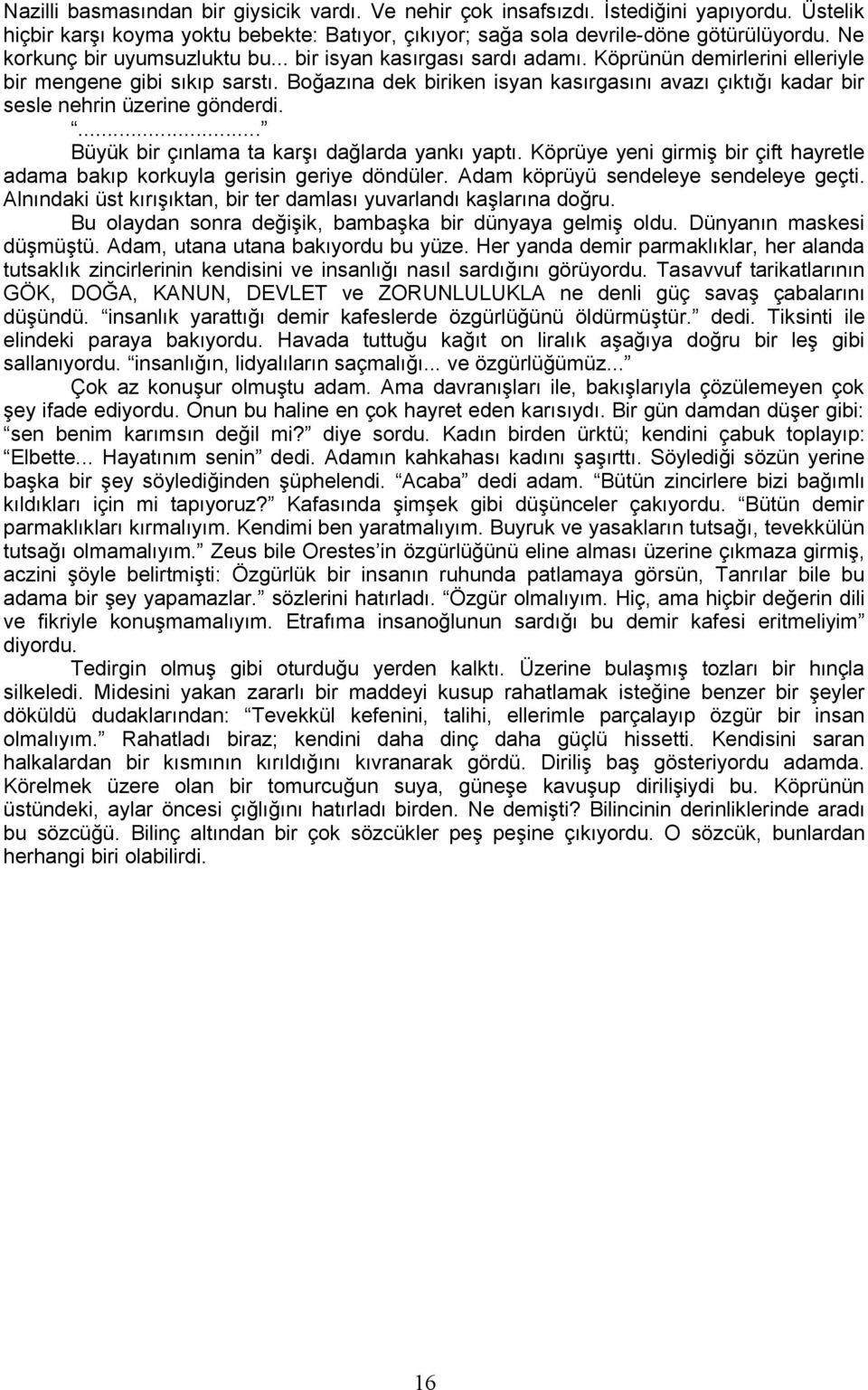 Boğazına dek biriken isyan kasırgasını avazı çıktığı kadar bir sesle nehrin üzerine gönderdi.... Büyük bir çınlama ta karşı dağlarda yankı yaptı.