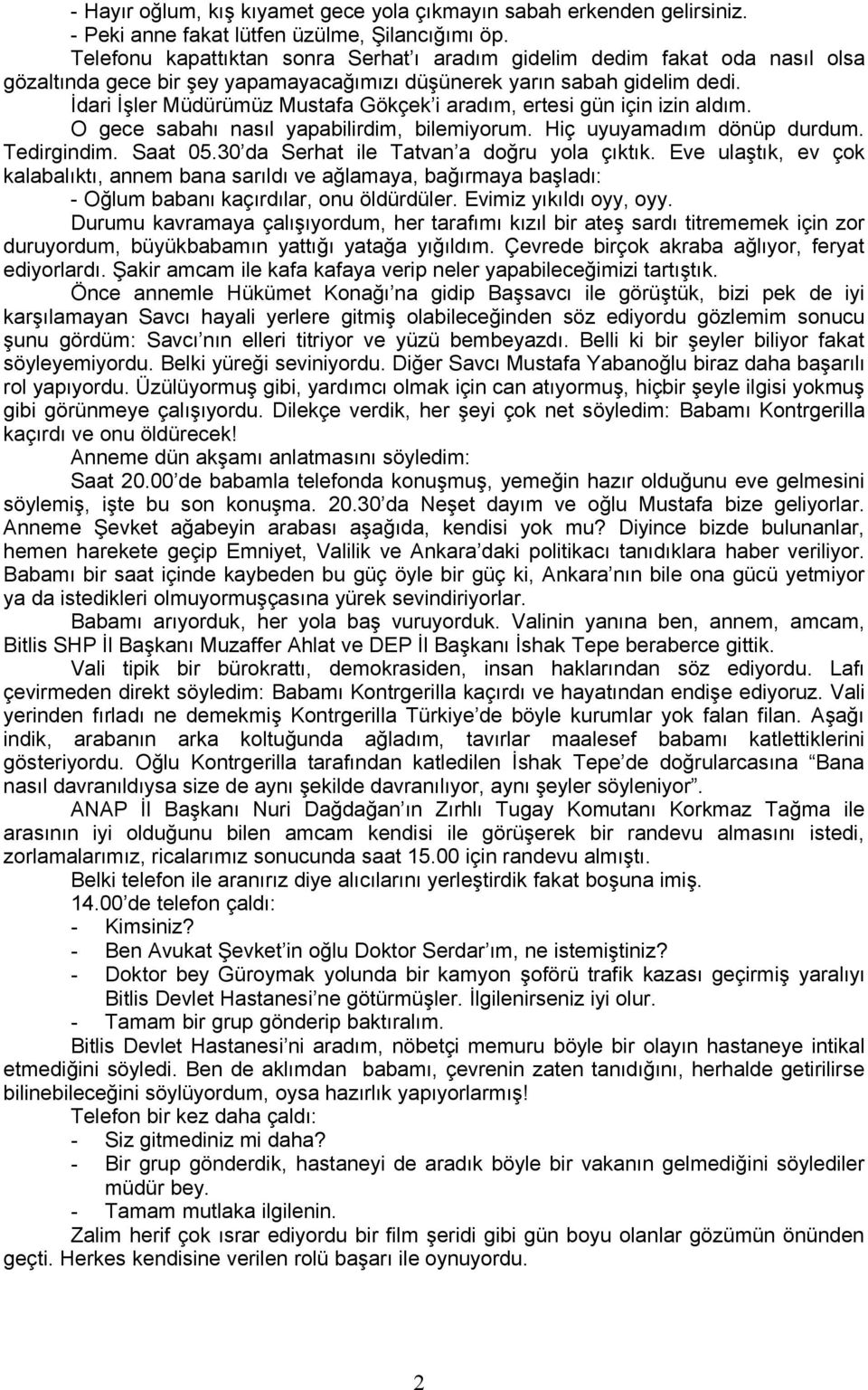 İdari İşler Müdürümüz Mustafa Gökçek i aradım, ertesi gün için izin aldım. O gece sabahı nasıl yapabilirdim, bilemiyorum. Hiç uyuyamadım dönüp durdum. Tedirgindim. Saat 05.